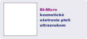 Bt-Micro
kozmetickéošetrenie pleti
ultrazvukom