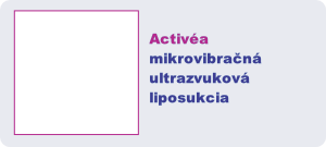 Activéa
mikrovibračnáultrazvuková
liposukcia