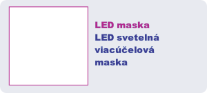 LED maska
LED svetelnáviacúčelová
maska