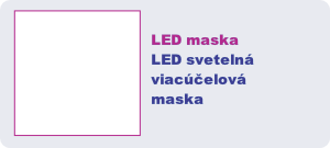 LED maska
LED svetelnáviacúčelová
maska